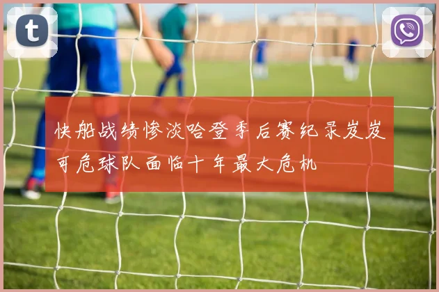 快船战绩惨淡哈登季后赛纪录岌岌可危球队面临十年最大危机