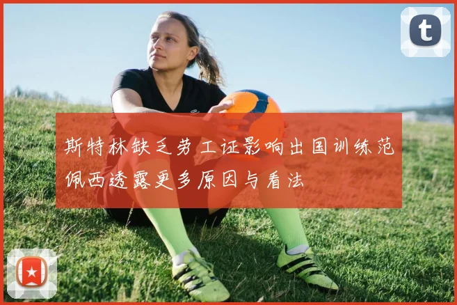 斯特林缺乏劳工证影响出国训练范佩西透露更多原因与看法