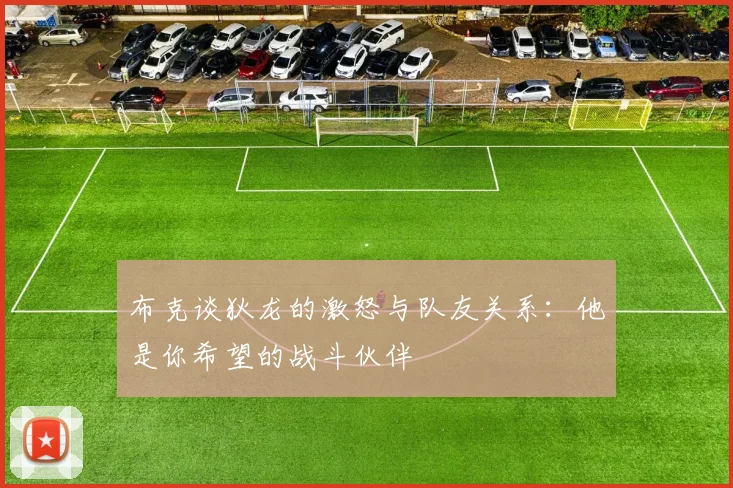 布克谈狄龙的激怒与队友关系：他是你希望的战斗伙伴
